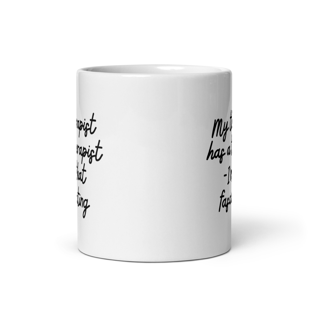 Cup - My therapist has a therapist - I'm that fascinating