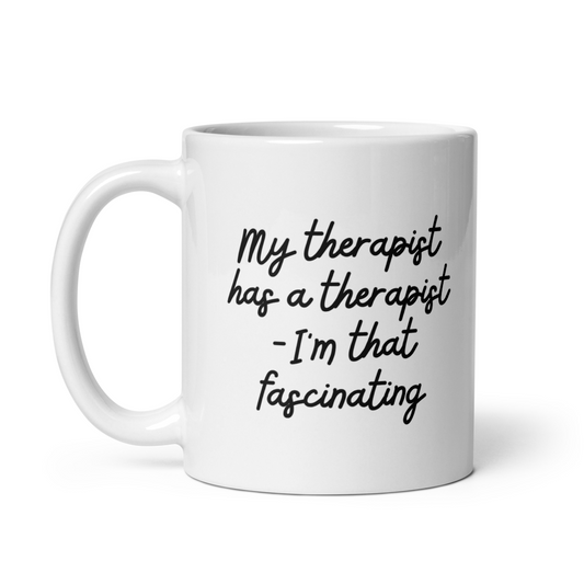 Cup - My therapist has a therapist - I'm that fascinating