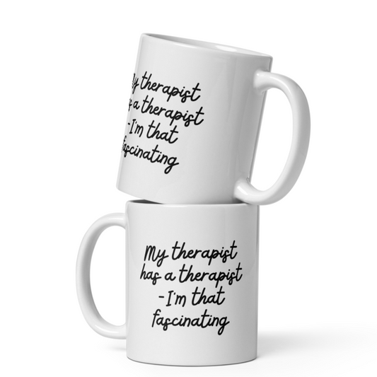 Cup - My therapist has a therapist - I'm that fascinating