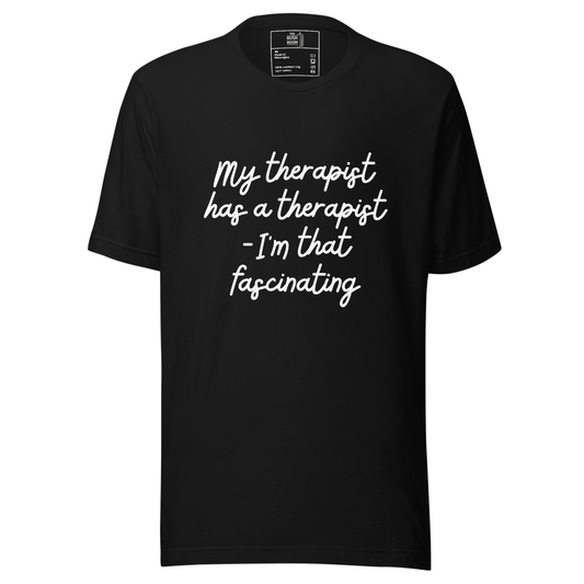 T-Shirt - My therapist has a therapist - I'm that fascinating