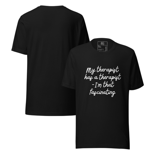 T-Shirt - My therapist has a therapist - I'm that fascinating