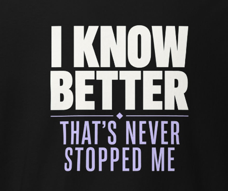 * T-Shirt - I Know Better / That's Never Stopped Me