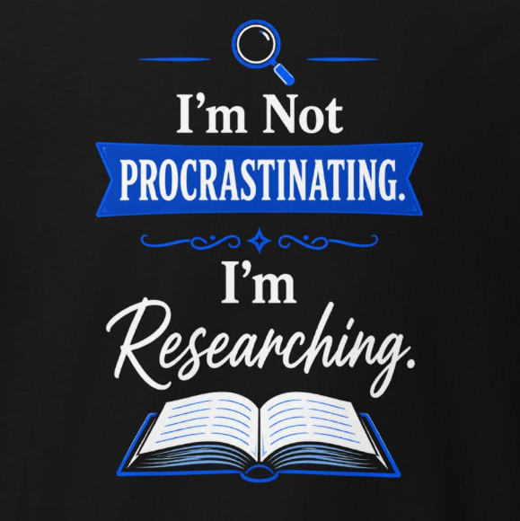 T-Shirt - I'm Not Procrastinating, I'm Researching