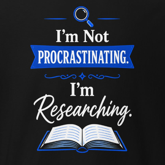 T-Shirt - I'm Not Procrastinating, I'm Researching